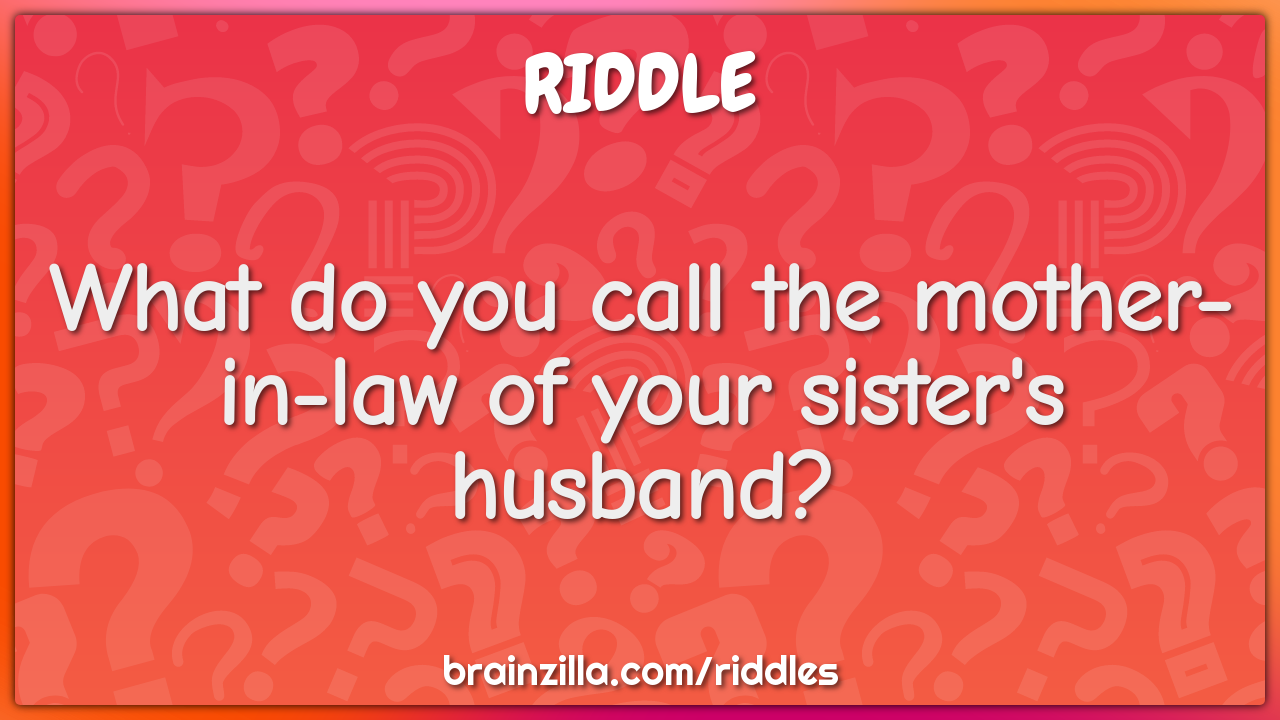 What do you call the mother-in-law of your sister's husband?