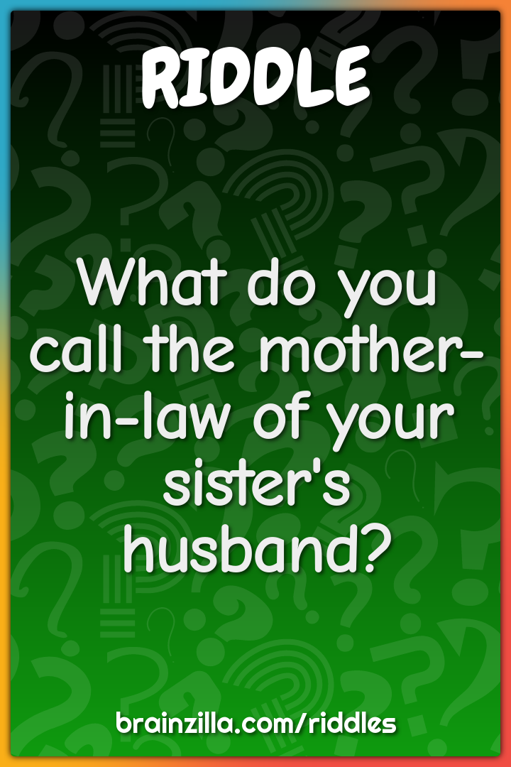What do you call the mother-in-law of your sister's husband?