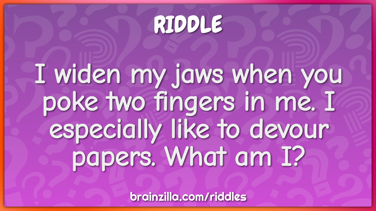 I widen my jaws when you poke two fingers in me. I especially like to...