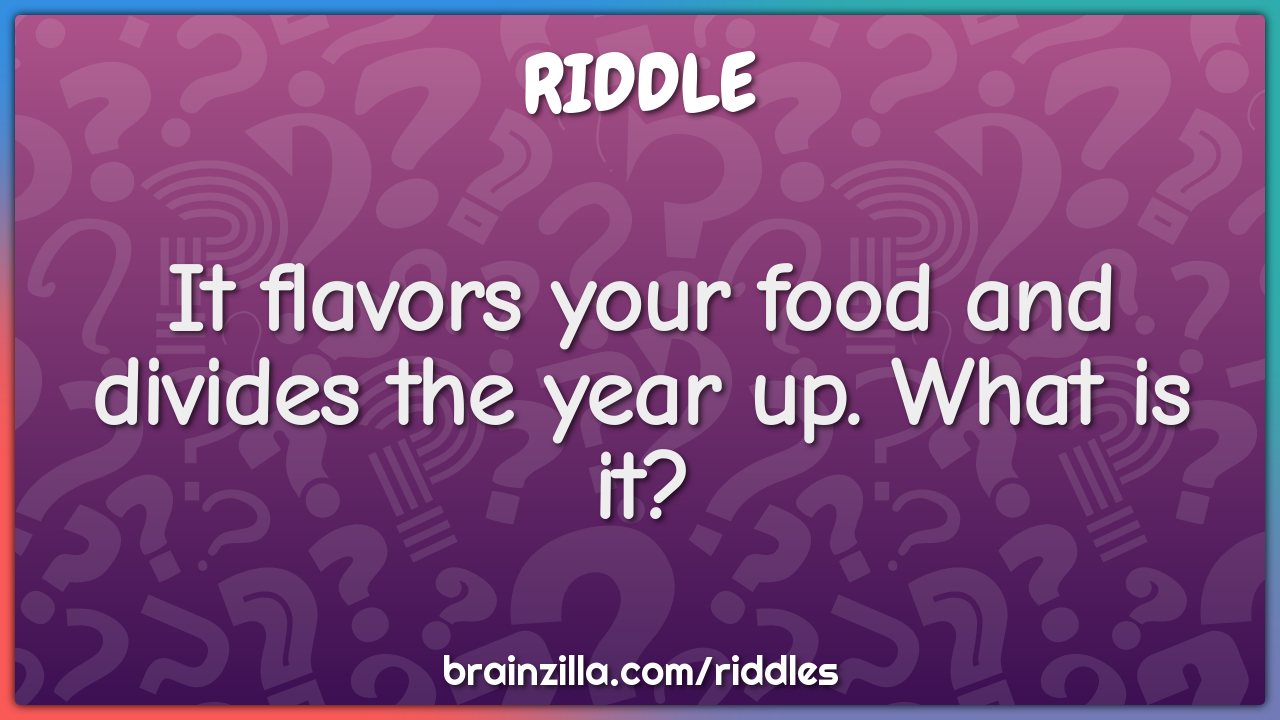 It flavors your food and divides the year up. What is it?
