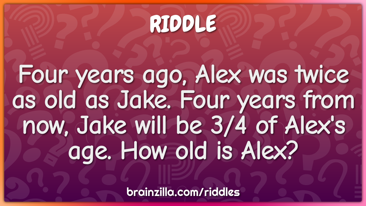 Four years ago, Alex was twice as old as Jake. Four years from now,...