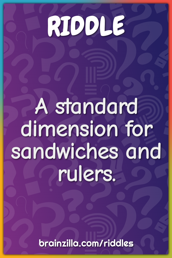 A standard dimension for sandwiches and rulers.