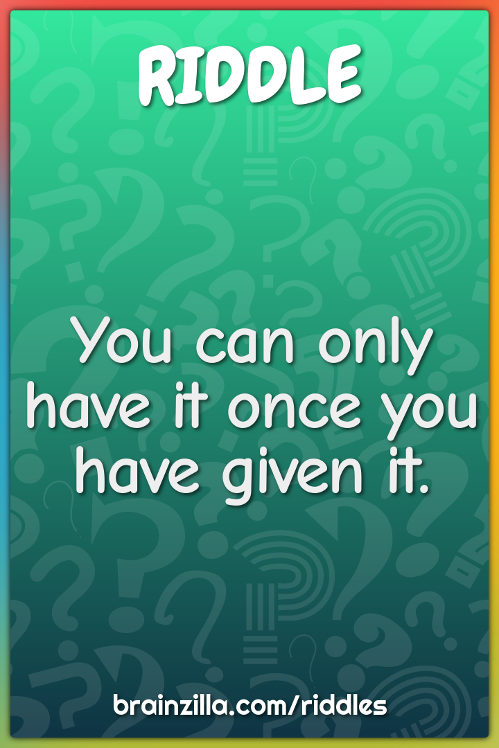 You can only have it once you have given it.