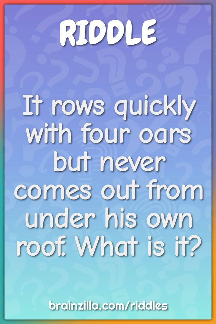 It rows quickly with four oars but never comes out from under his own...