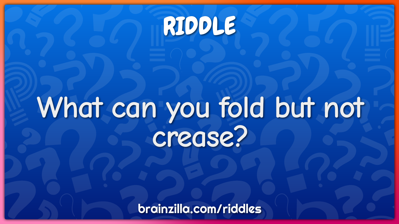 What can you fold but not crease?