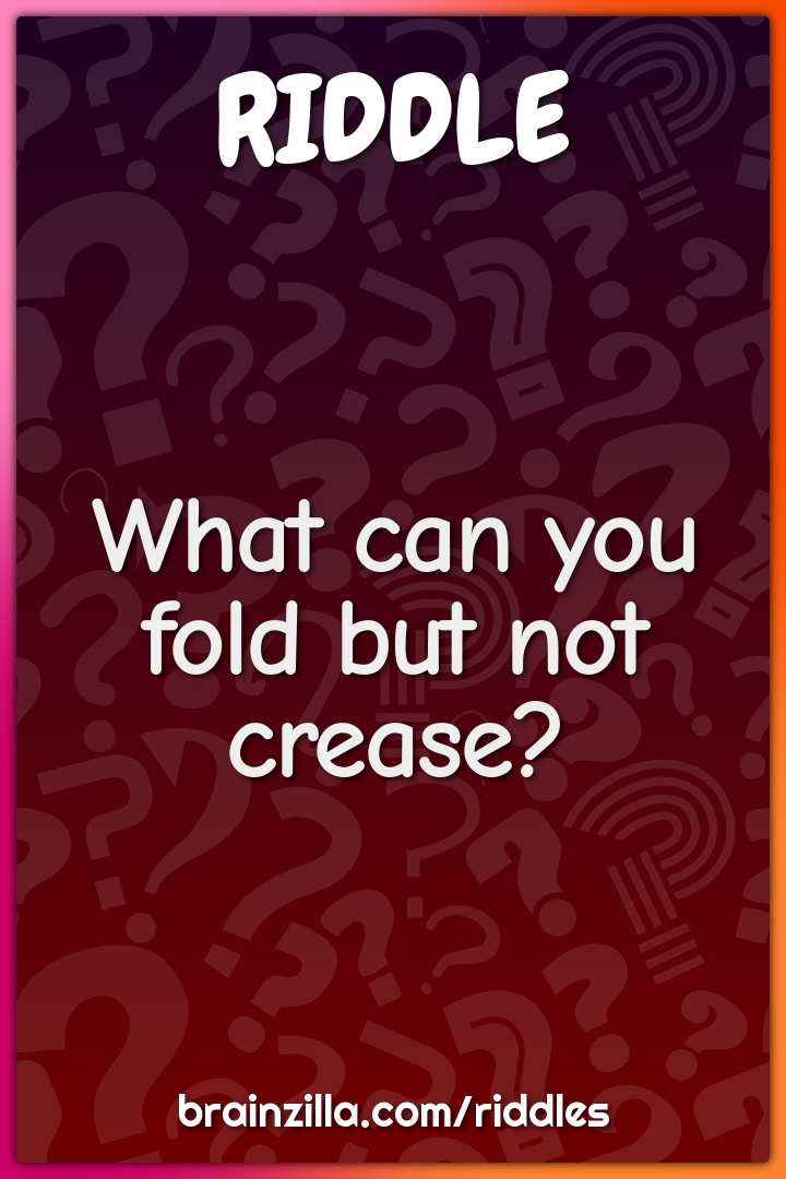 What can you fold but not crease?