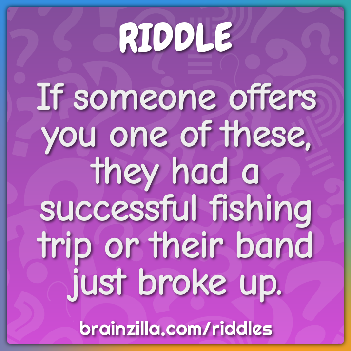 If someone offers you one of these, they had a successful fishing trip...