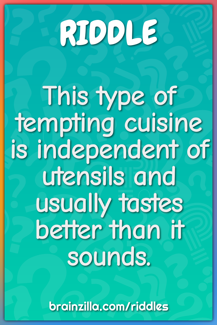 This type of tempting cuisine is independent of utensils and usually...