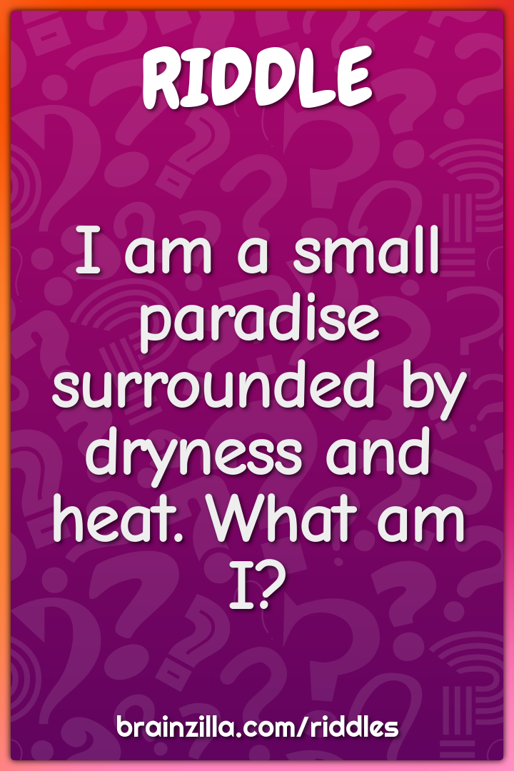 I am a small paradise surrounded by dryness and heat. What am I?