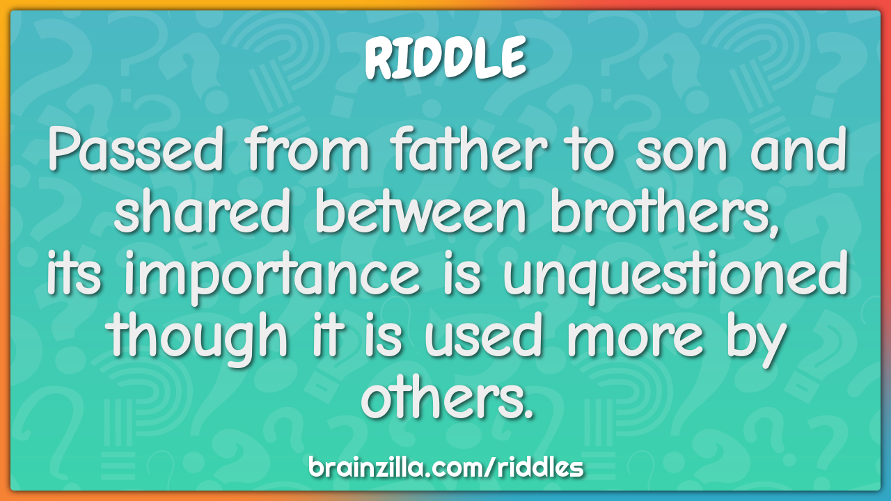 Passed from father to son and shared between brothers,  its importance...
