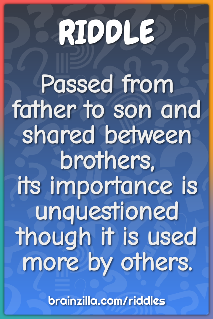 Passed from father to son and shared between brothers,  its importance...