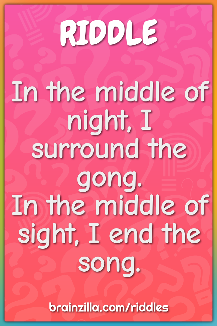 In the middle of night, I surround the gong.  In the middle of sight,...