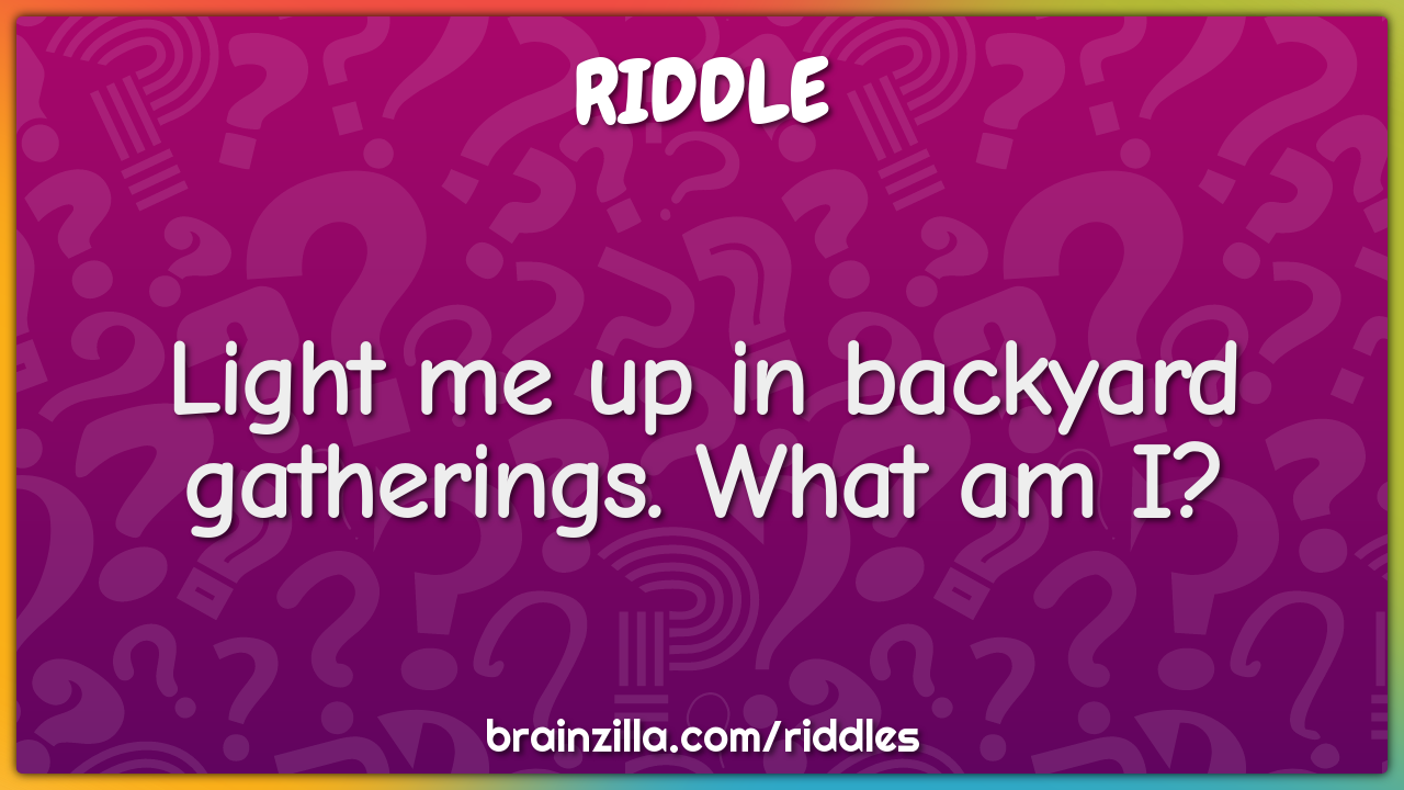 Light me up in backyard gatherings. What am I?