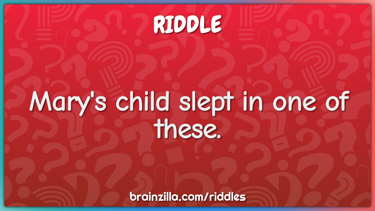 Mary's child slept in one of these.