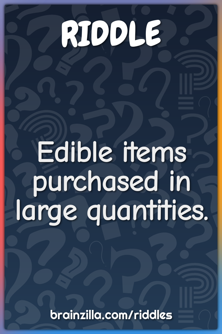 Edible items purchased in large quantities.