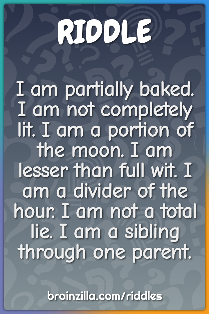 I am partially baked. I am not completely lit. I am a portion of the...