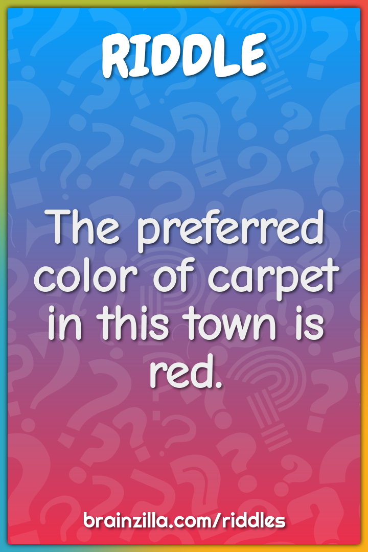 The preferred color of carpet in this town is red.