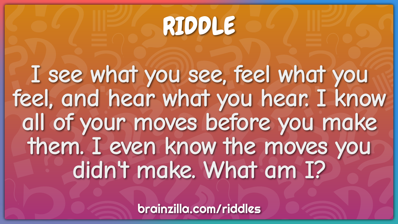 I see what you see, feel what you feel, and hear what you hear. I know...