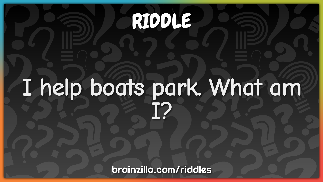 I help boats park. What am I?
