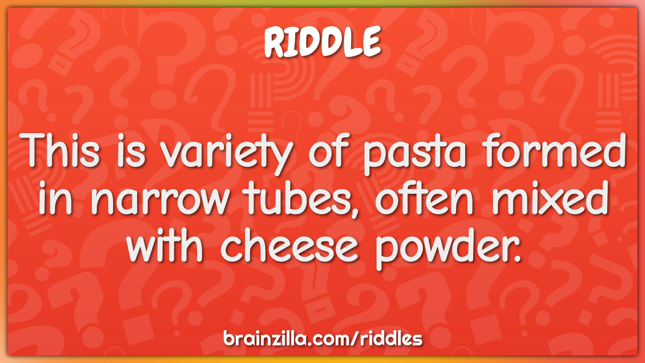 This is variety of pasta formed in narrow tubes, often mixed with...