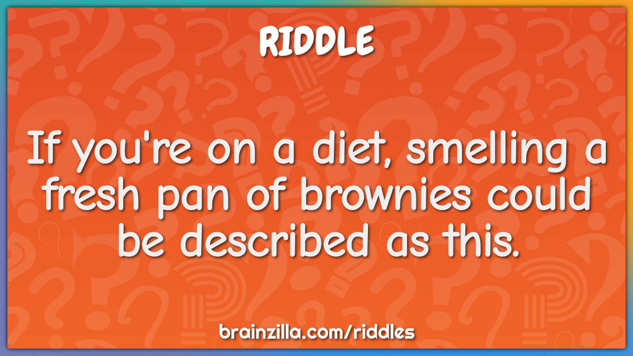 If you're on a diet, smelling a fresh pan of brownies could be...