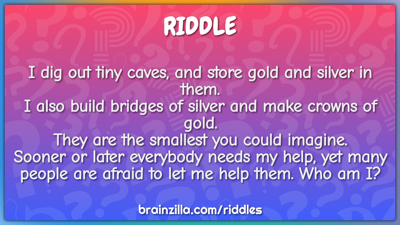 I dig out tiny caves, and store gold and silver in them.  I also build...