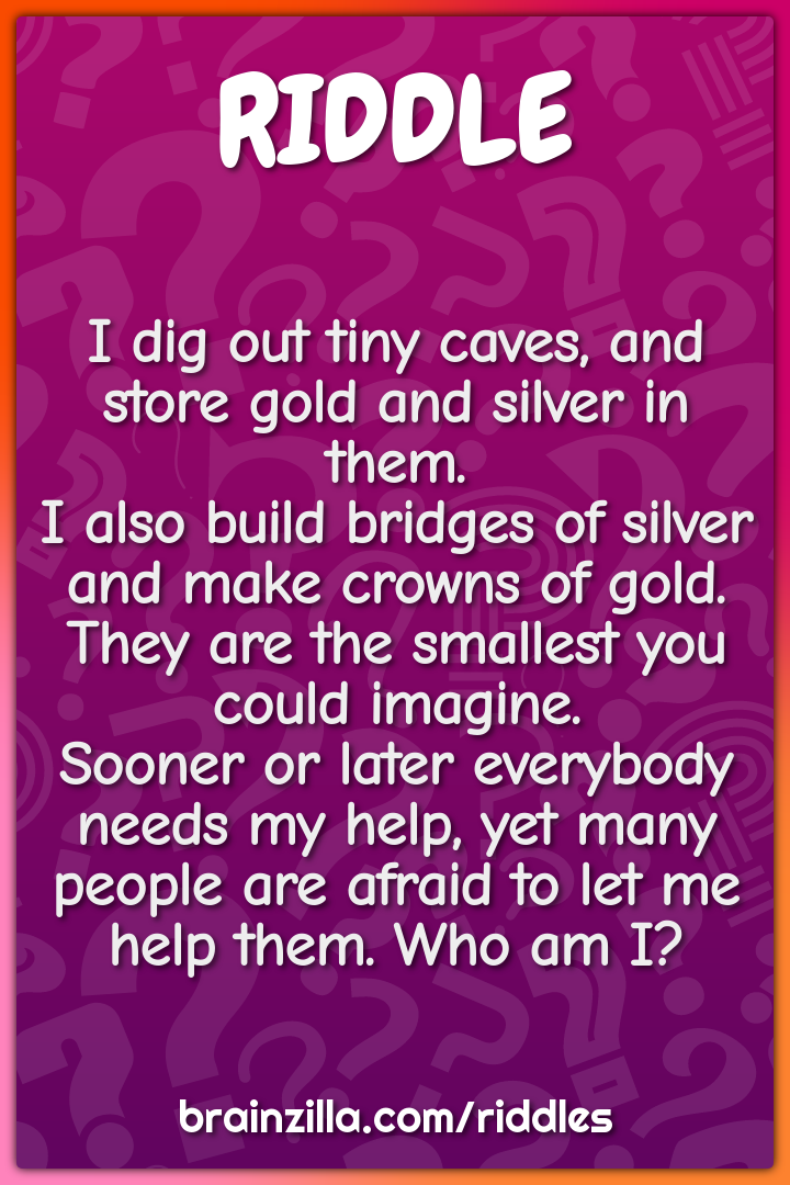 I dig out tiny caves, and store gold and silver in them.  I also build...