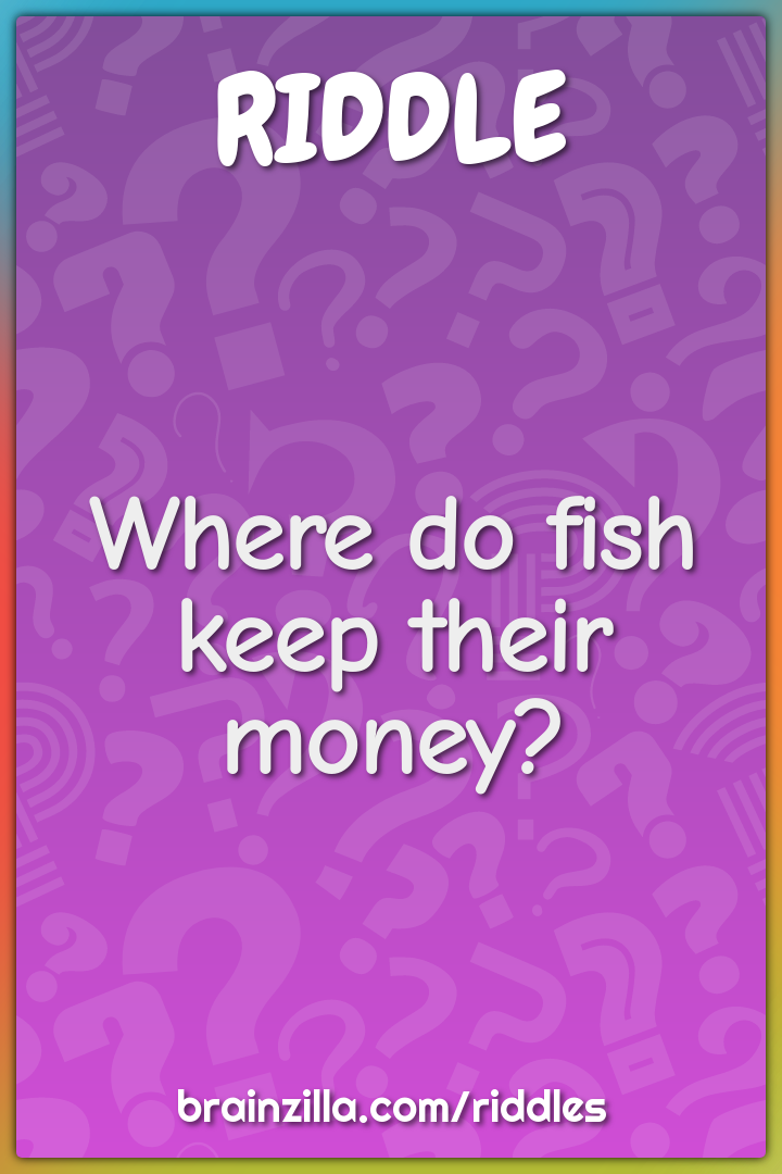 Where do fish keep their money?