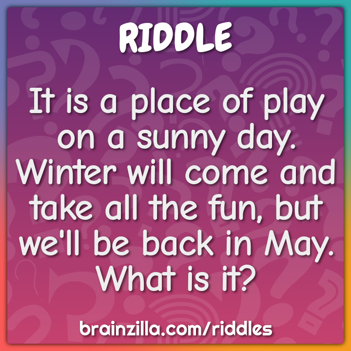 It is a place of play on a sunny day. Winter will come and take all...