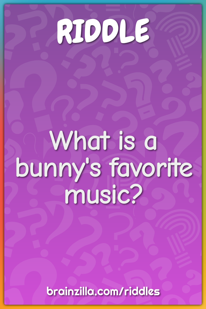 What is a bunny's favorite music?