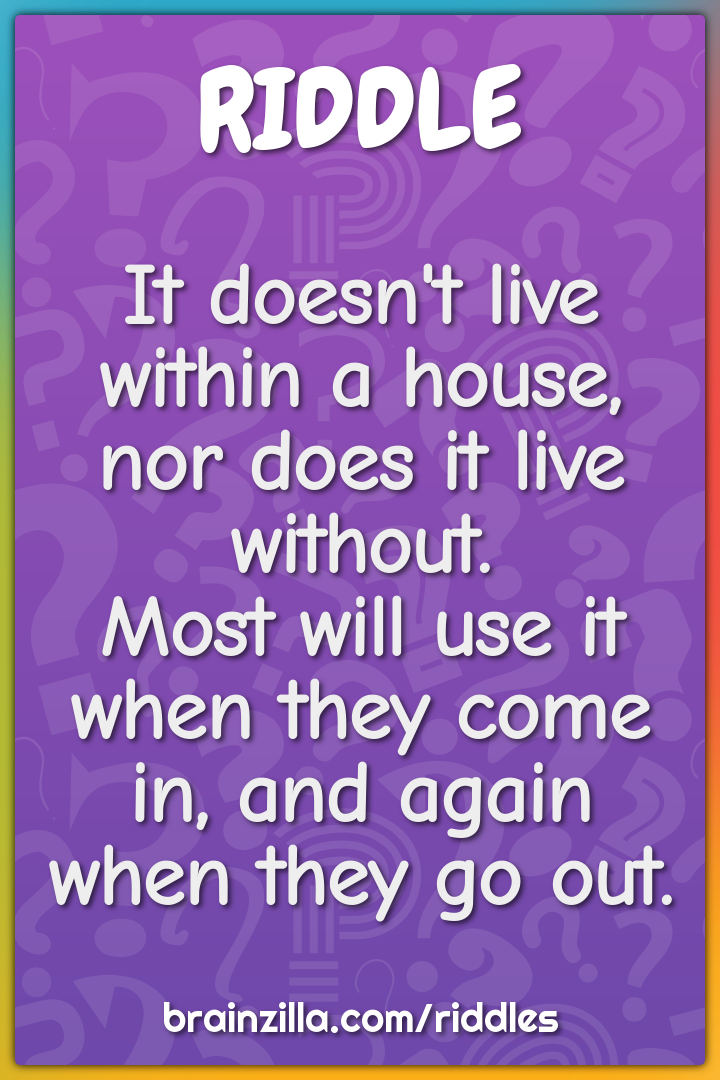 It doesn't live within a house, nor does it live without.  Most will...