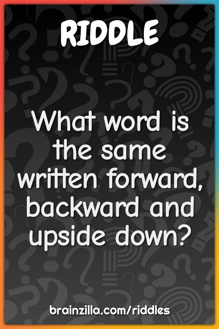 What word is the same written forward, backward and upside down?