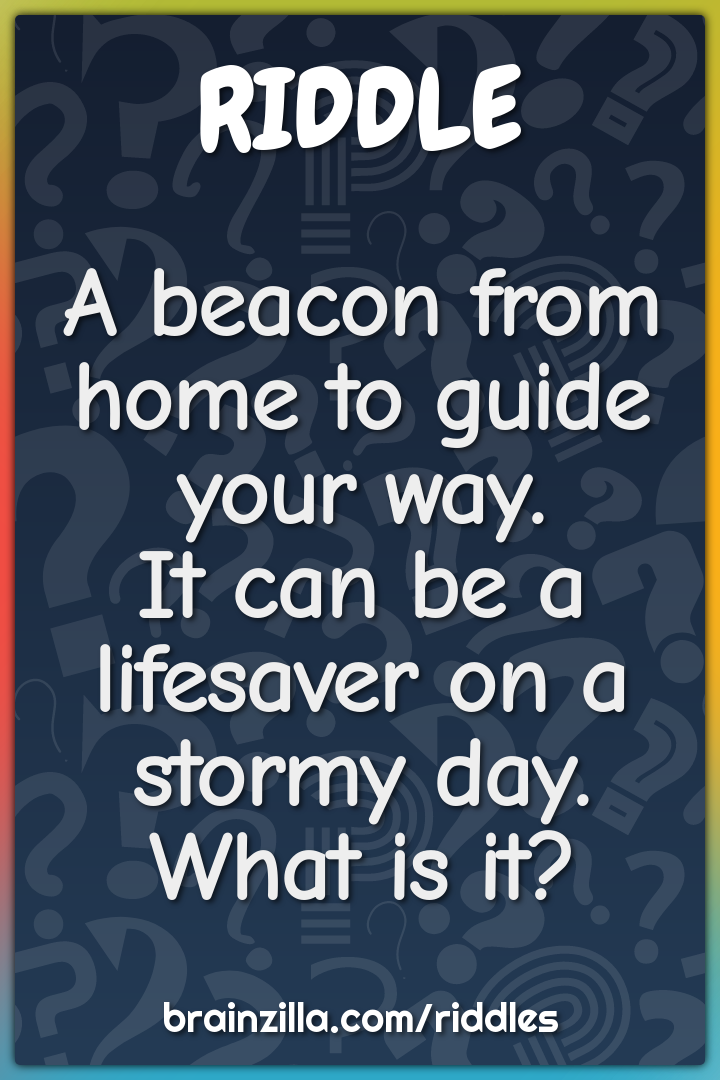 A beacon from home to guide your way.  It can be a lifesaver on a...
