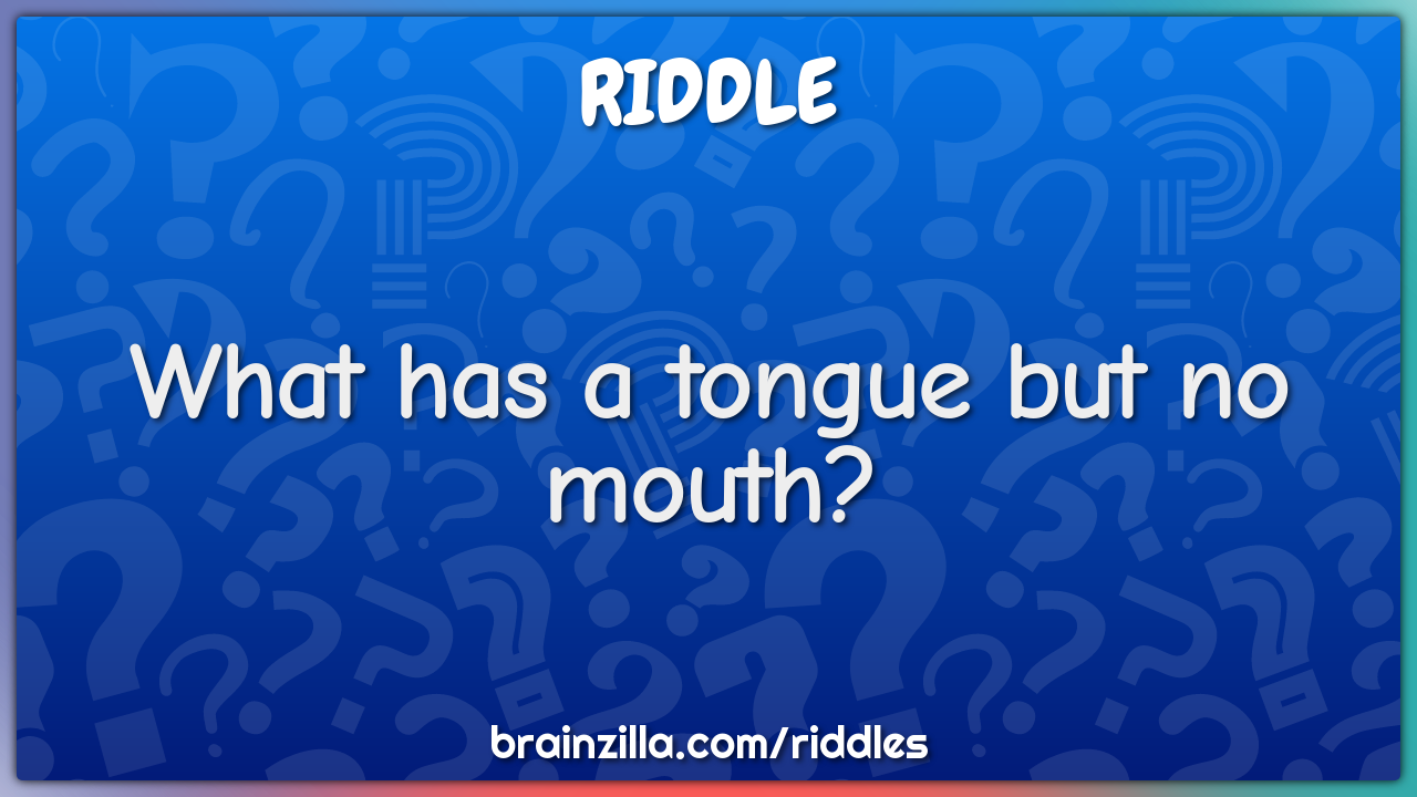 What has a tongue but no mouth?