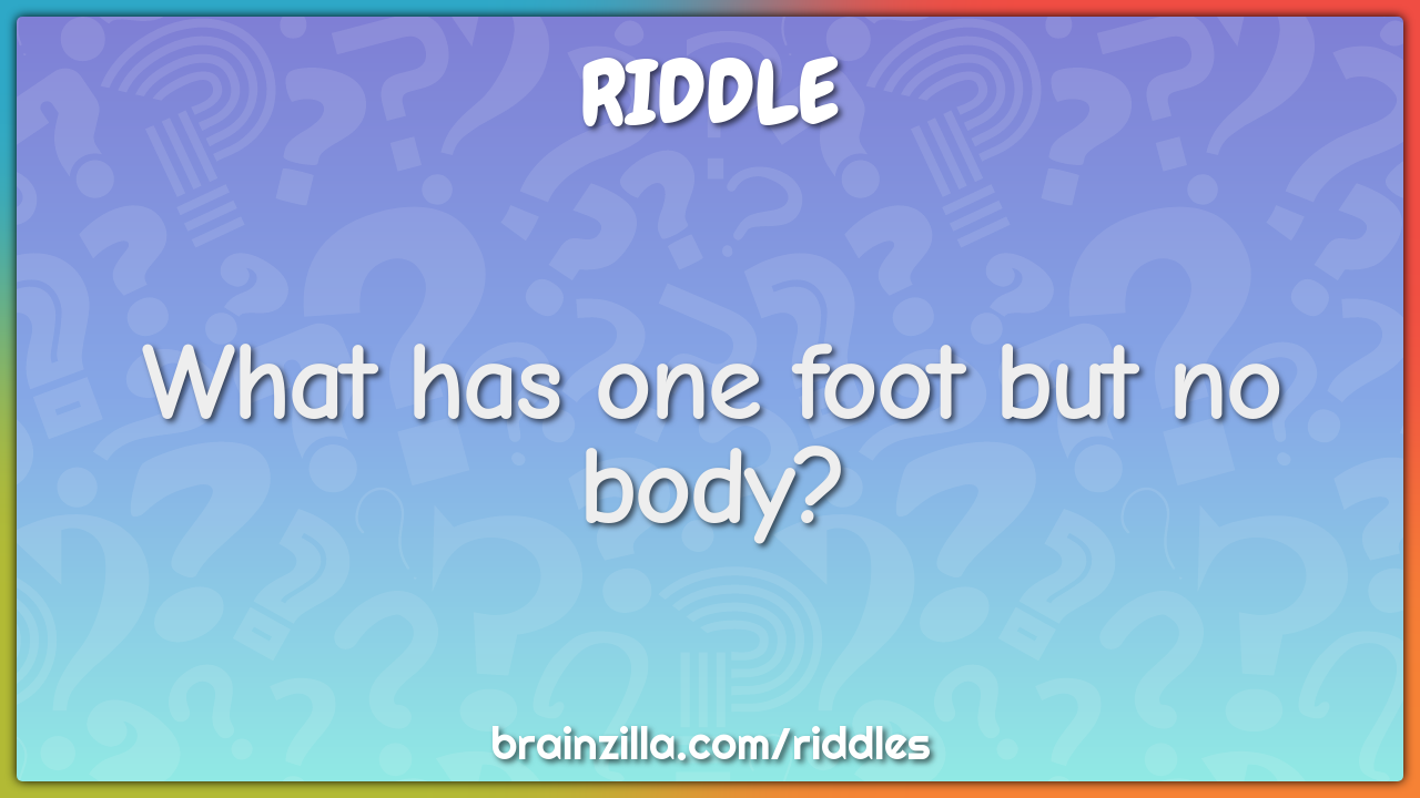 What has one foot but no body?