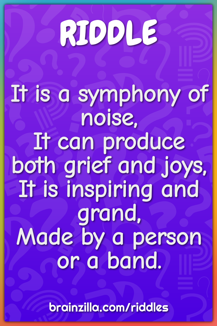 It is a symphony of noise,  It can produce both grief and joys,  It is...