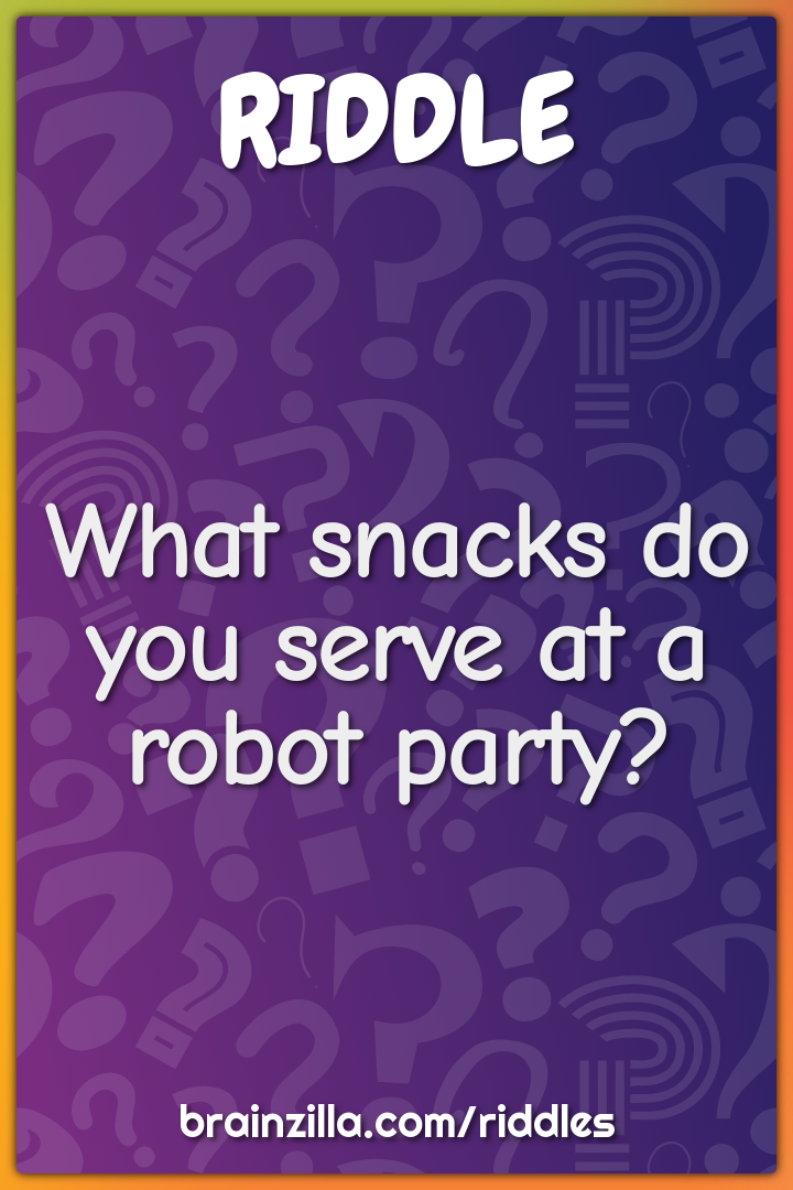 What snacks do you serve at a robot party?