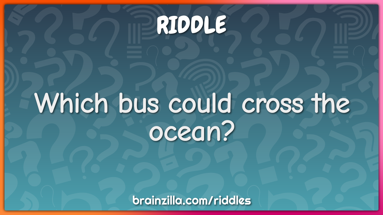Which bus could cross the ocean?