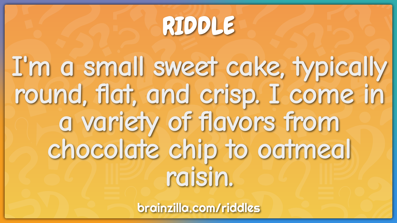 I'm a small sweet cake, typically round, flat, and crisp. I come in a...