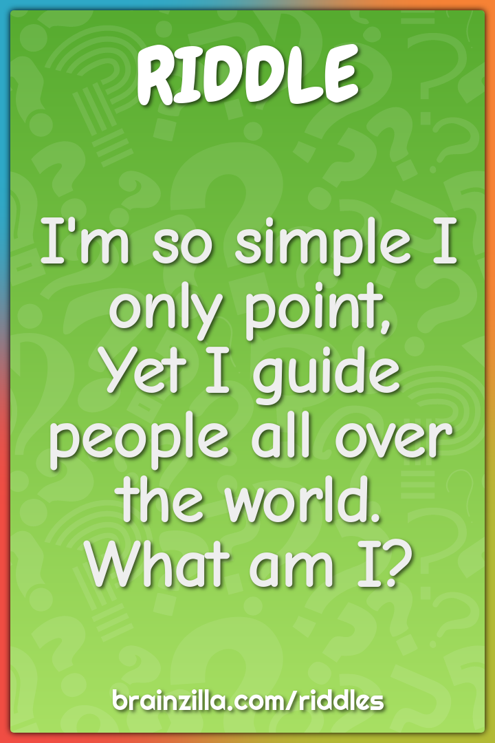 I'm so simple I only point,  Yet I guide people all over the world....