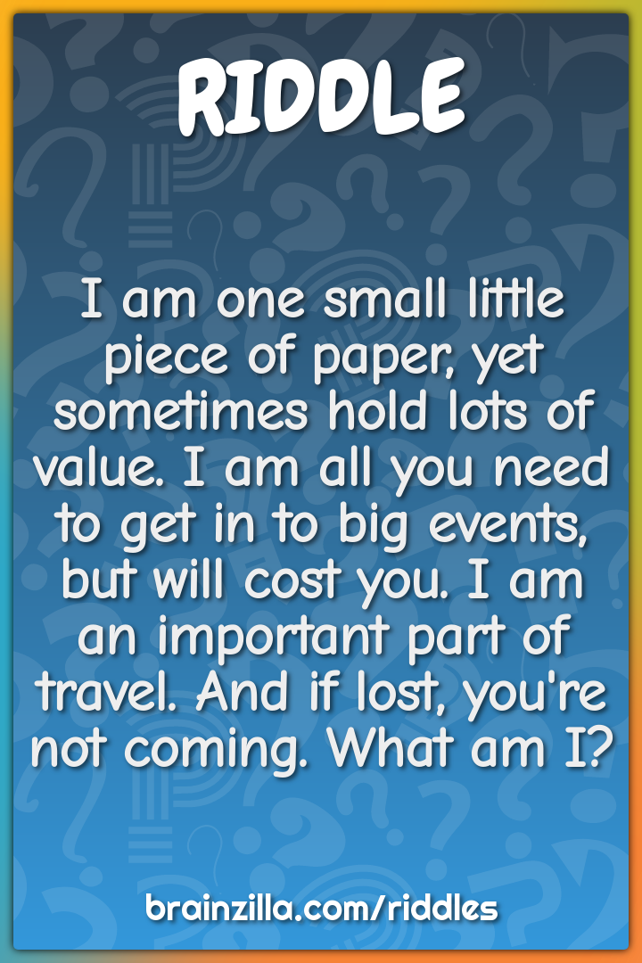 I am one small little piece of paper, yet sometimes hold lots of...