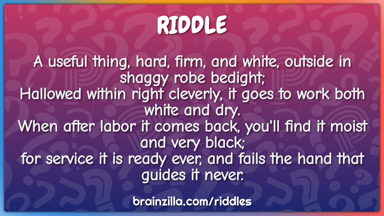 A useful thing, hard, firm, and white, outside in shaggy robe bedight;...