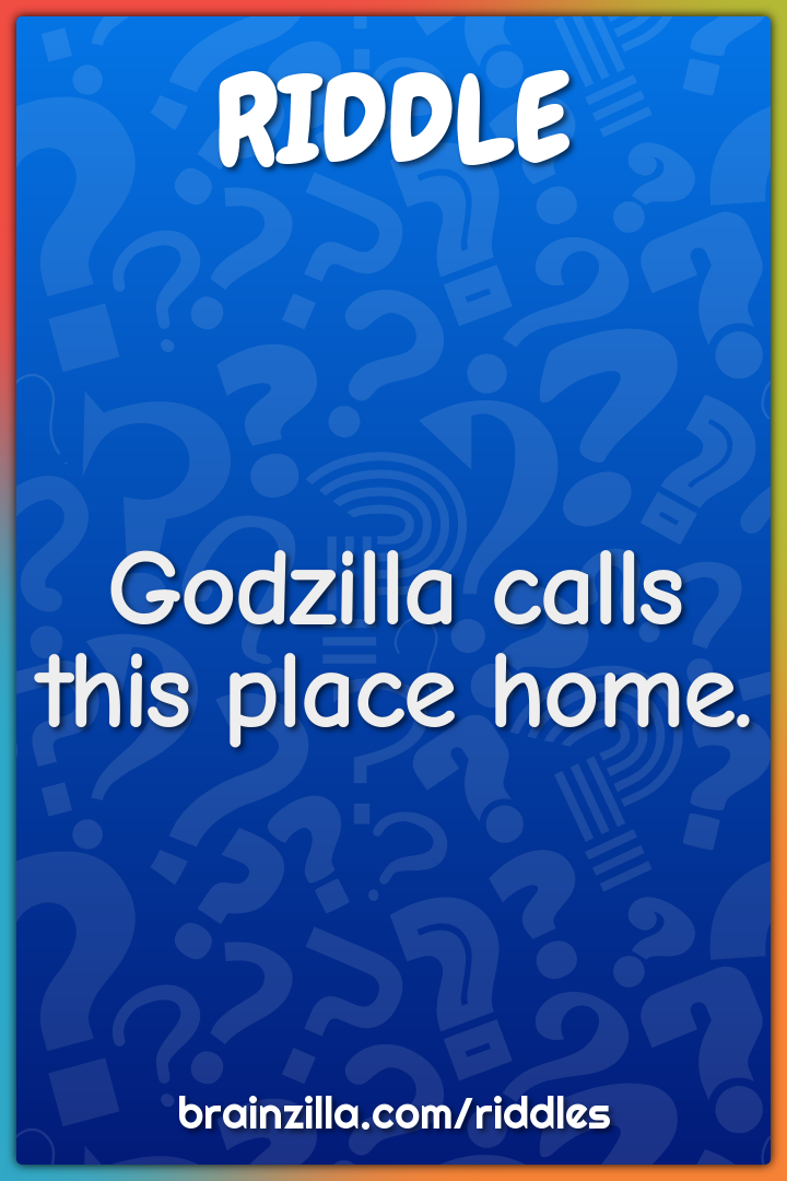 Godzilla calls this place home.