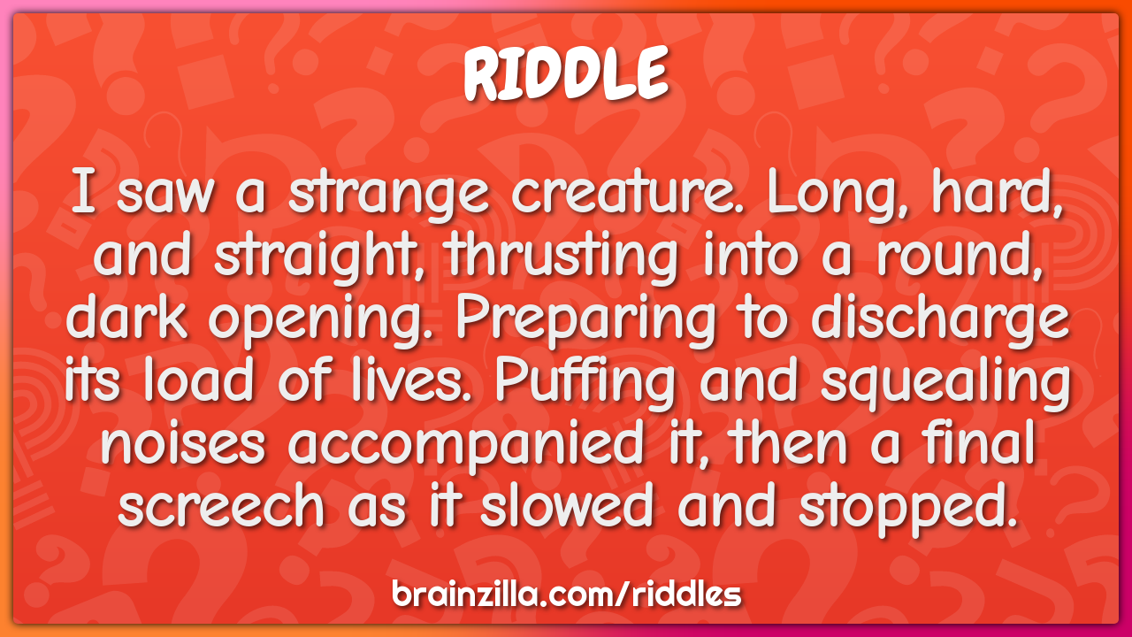 I saw a strange creature. Long, hard, and straight, thrusting into a...