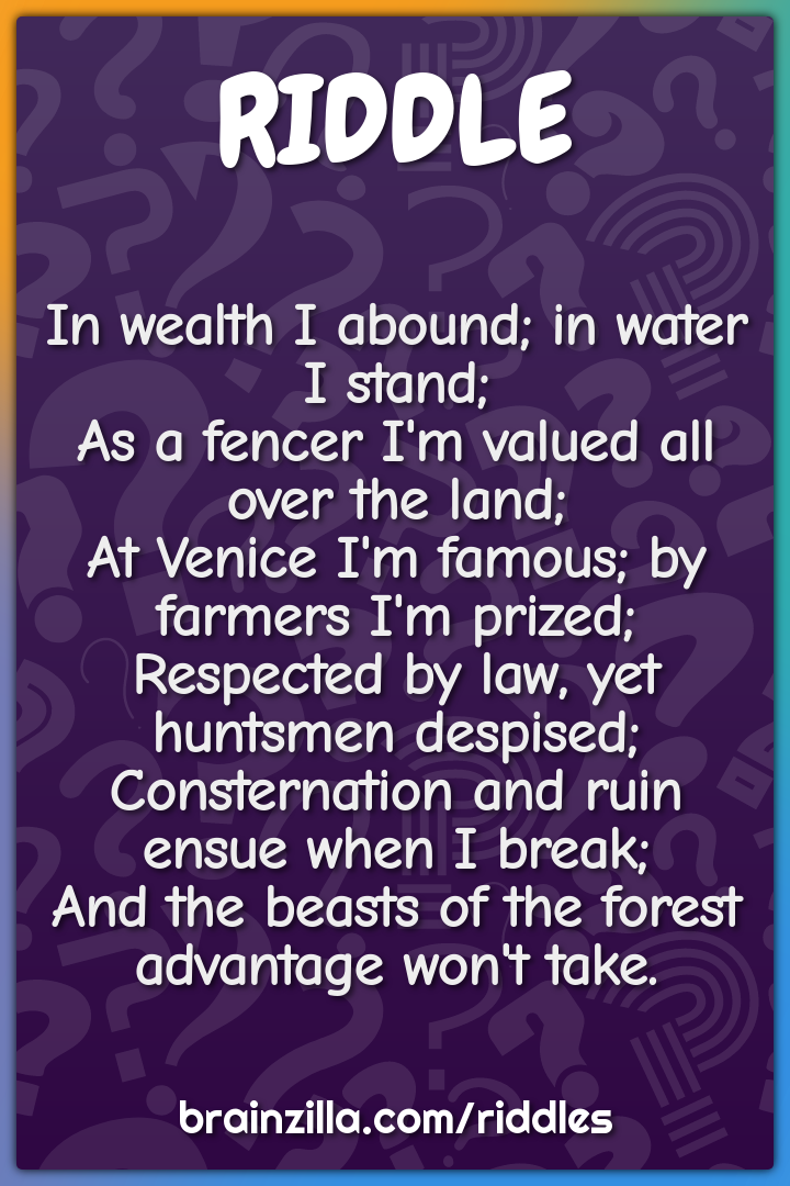 In wealth I abound; in water I stand;  As a fencer I'm valued all over...