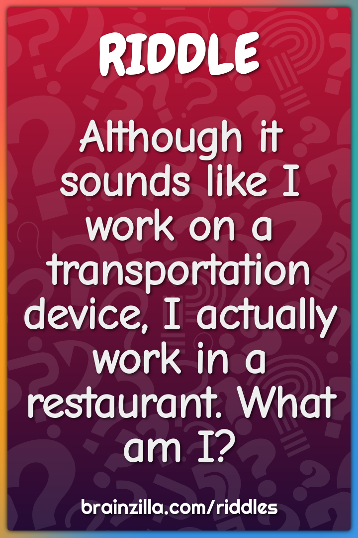 Although it sounds like I work on a transportation device, I actually...