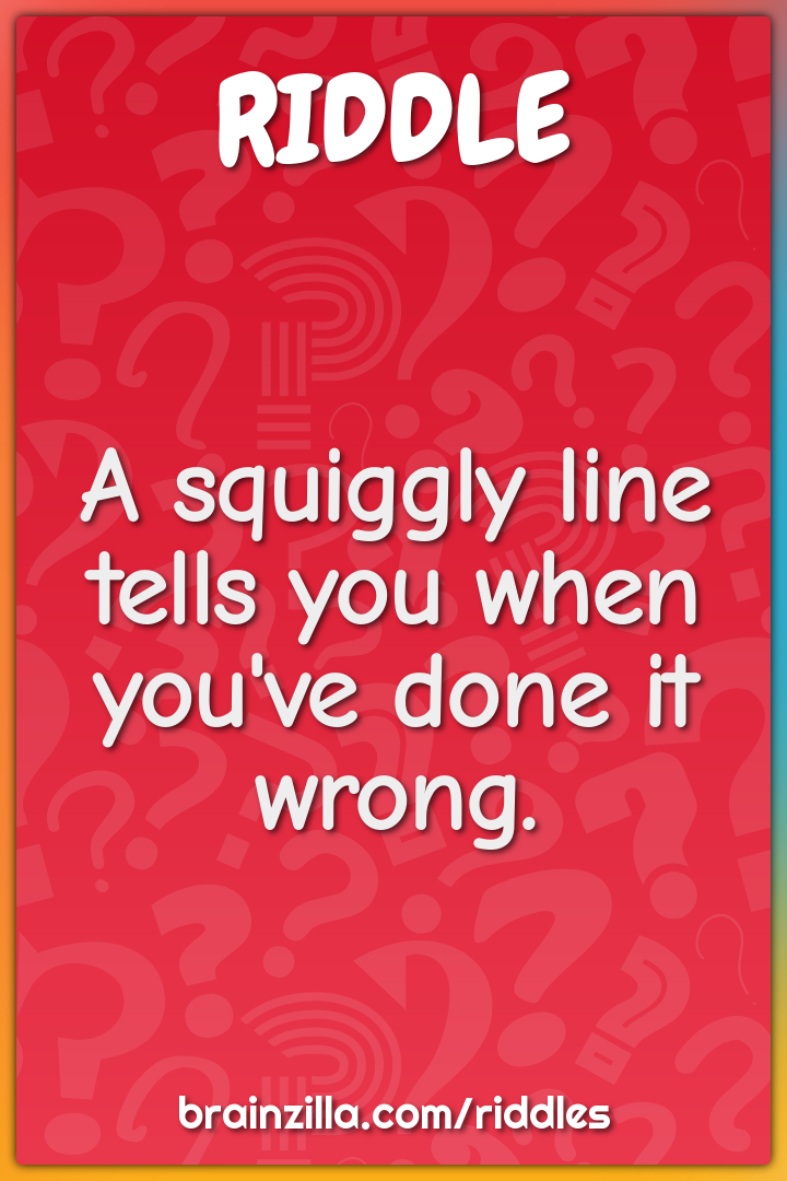 A squiggly line tells you when you've done it wrong.