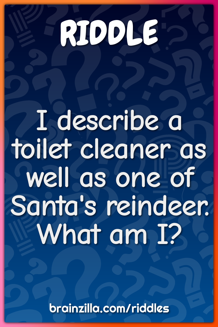 I describe a toilet cleaner as well as one of Santa's reindeer. What...