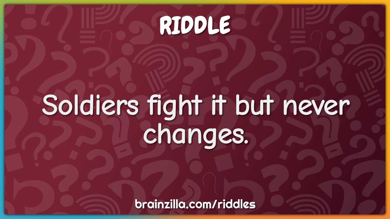 Soldiers fight it but never changes.