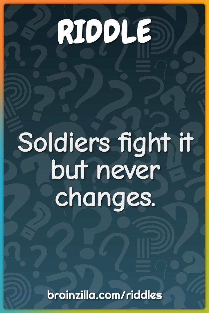 Soldiers fight it but never changes.